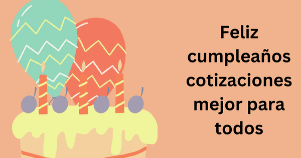 Feliz cumpleaños cotizaciones mejor para todos