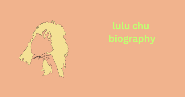 lulu chu biography