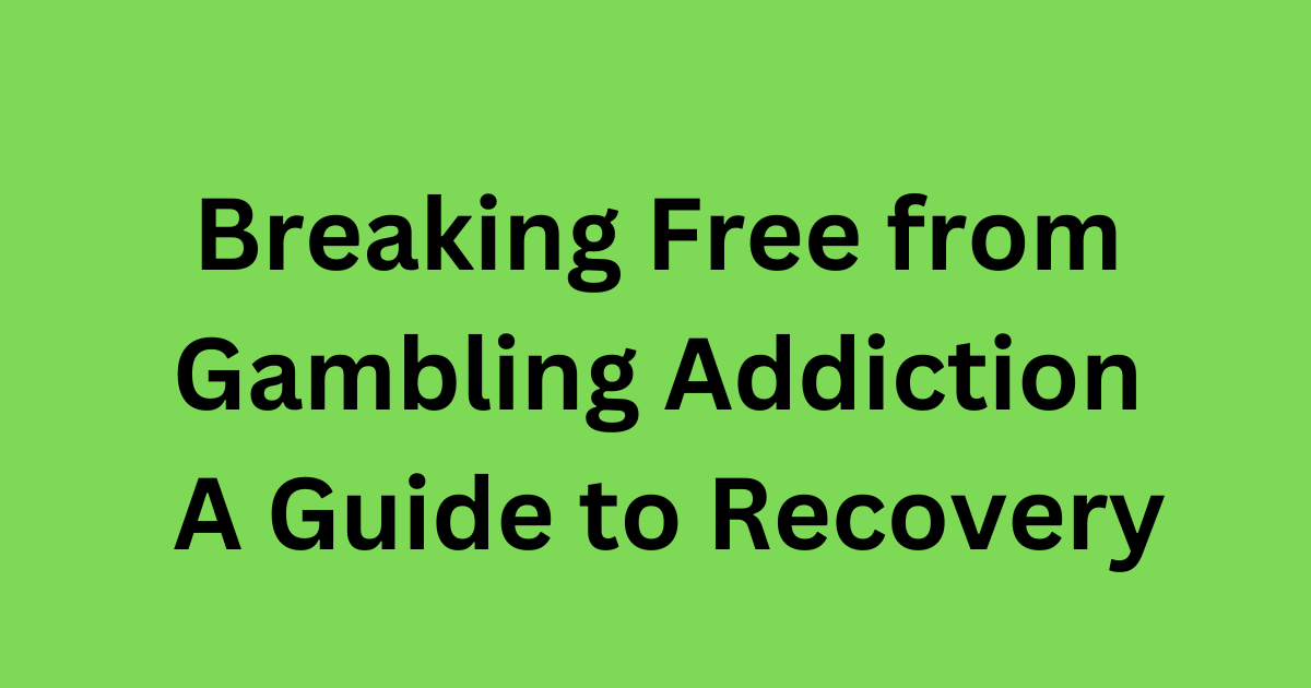 Breaking Free from Gambling Addiction A Guide to Recovery