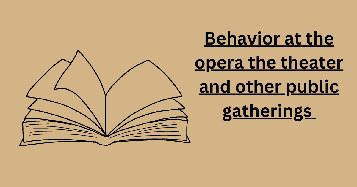 Behavior at the opera the theater and other public gatherings
