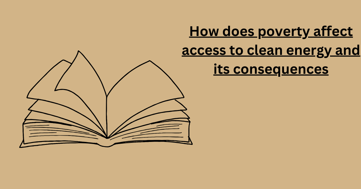How does poverty affect access to clean energy and its consequences